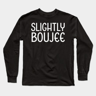 Slightly Boujee, Black Girl, black Woman, Black Lives Matter Long Sleeve T-Shirt